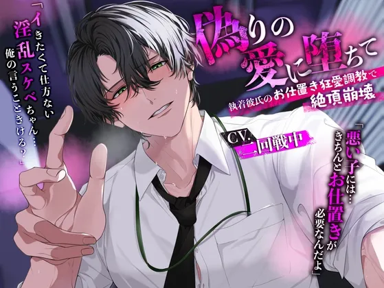 偽りの愛に堕ちて～執着彼氏のお仕置き狂愛調教で絶頂崩壊～