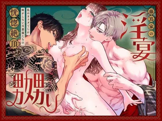 藤嶌家の淫宴～私のカラダでしか味がしない旦那様たちの恍惚絶頂マジ嬲り～