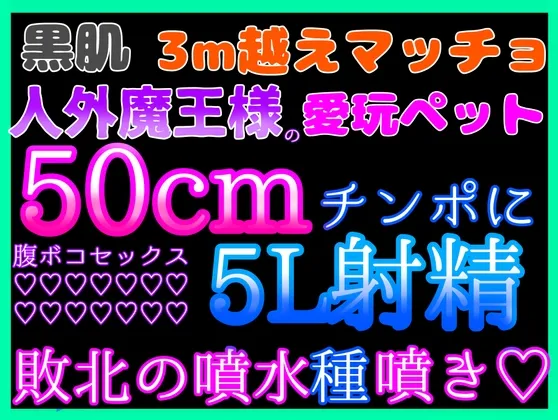 黒肌3m越えマッチョ人外魔王様の愛玩ペット♡♡生意気な私はいつも最後は50cmチンポに腹ボコアクメで屈服謝罪♡♡だけど毎回許して貰えず分からせ♡人外ザーメン5L射精♡♡