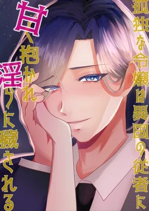 孤独な令嬢は異国の従者に甘く抱かれ淫らに穢される 孤独な令嬢は異国の従者に甘く抱かれ淫らに穢される