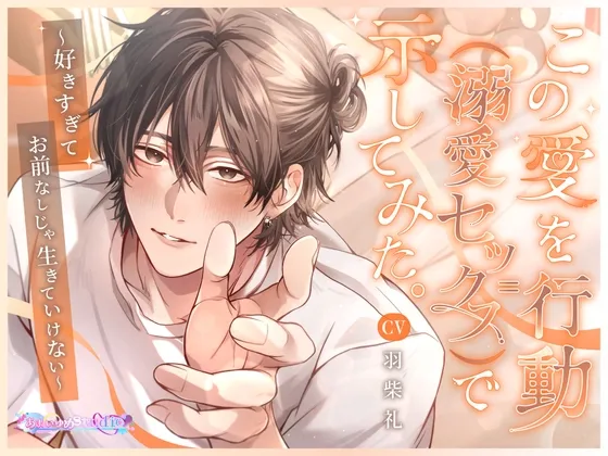 この愛を行動(=溺愛セックス)で示してみた。～好きすぎてお前なしじゃ生きていけない～