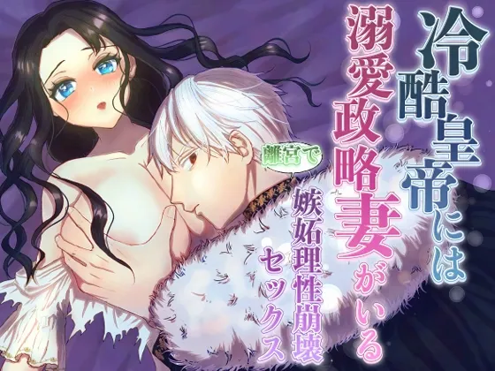 冷酷皇帝には溺愛政略妻がいる 〜離宮で嫉妬理性崩壊セックス〜