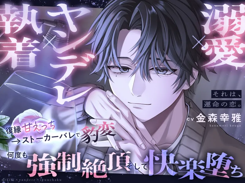 【溺愛×ヤンデレ×執着】それは、運命の恋。～復縁甘えっち→ストーカーバレで豹変、何度も強制絶頂、そして快楽堕ち～