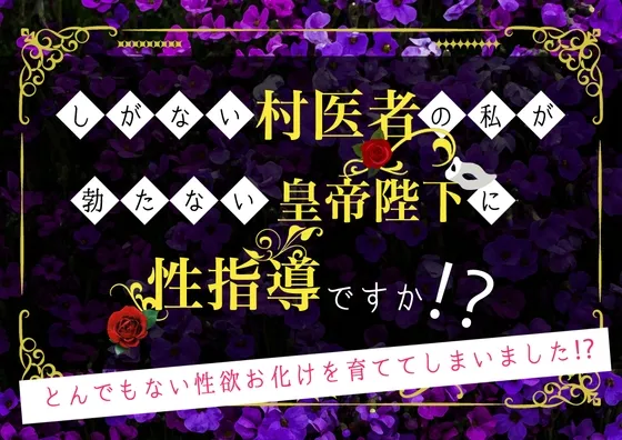 しがない村医者の私が勃たない皇帝に性指導ですか!?